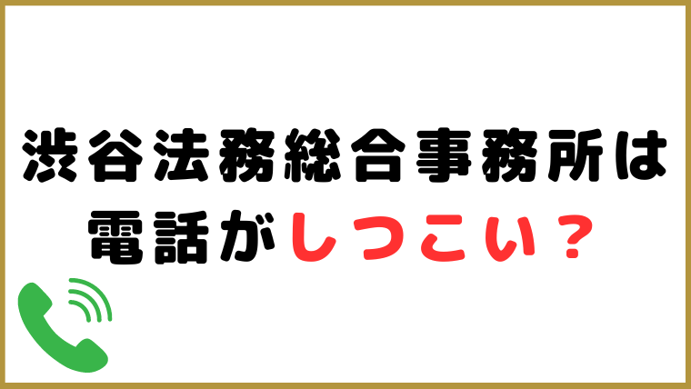 渋谷法務総合事務所は電話がしつこい？