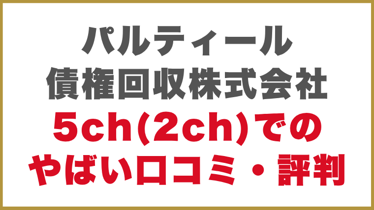 パルティール債権回収株式会社5ch(2ch)でのやばい口コミ・評判