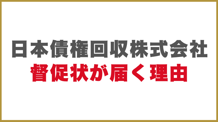 日本債権回収株式会社督促状が届く理由