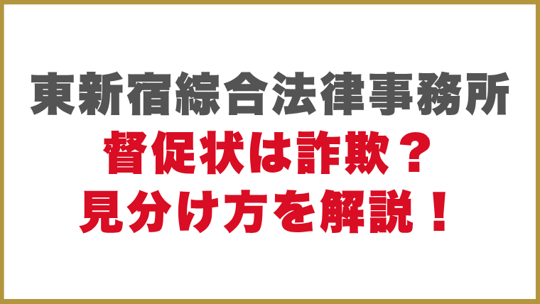 東新宿綜合法律事務所督促状は詐欺？見分け方を解説！