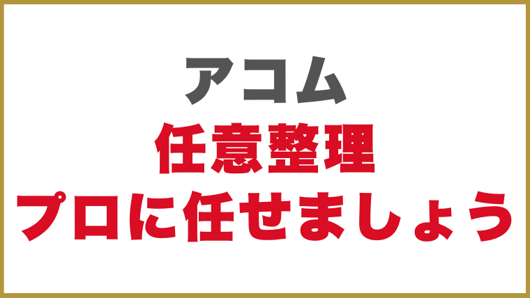アコム任意整理プロに任せましょう