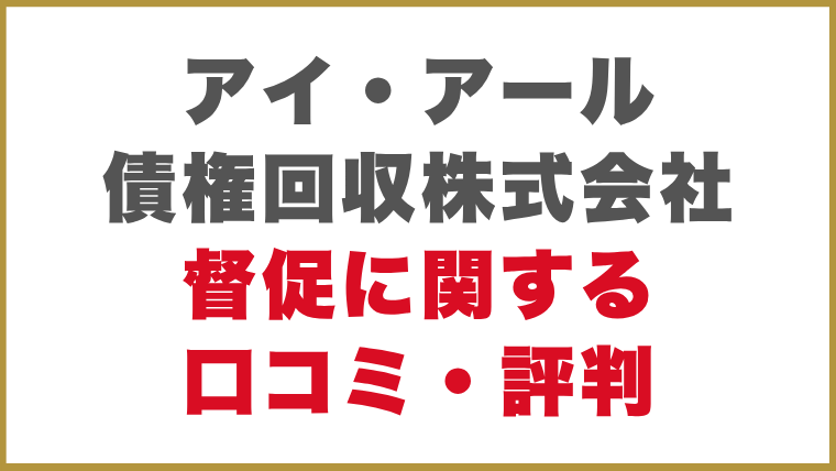 アイ・アール債権回収株式会社督促に関する口コミ・評判