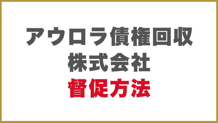 アウロラ債権回収株式会社督促方法