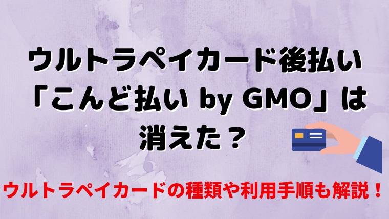 ウルトラペイカードの後払い「こんど払い by GMO」