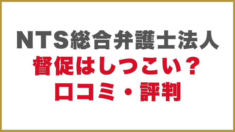 NTS総合弁護士法人督促はしつこい？口コミ・評判