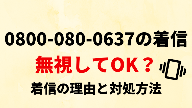 【無視してOK？】08000800637からの着信の理由と対処法