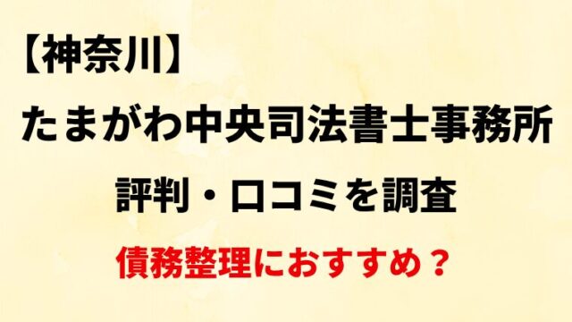 たまがわ中央司法書士事務所神奈川の評判・口コミ・レビューを調査！債務整理におすすめ？