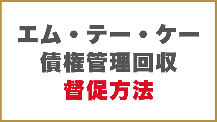 エム・テー・ケー債権管理回収の督促方法