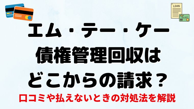 エム・テー・ケー債権管理回収はどこからの請求？ 口コミや払えないときの対処法を解説