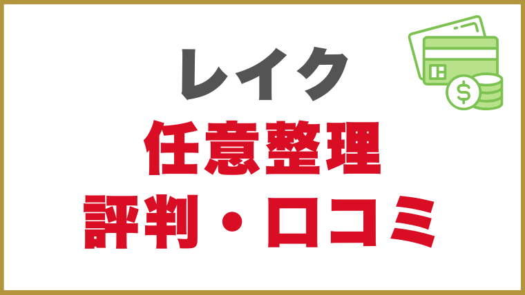 レイクの任意整理をした人の評判・口コミ